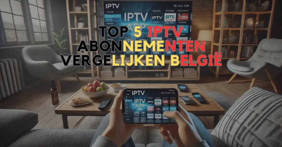 Top 5 IPTV Abonnementen Vergelijken België